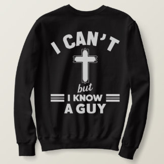 Sweatshirt Christian Quote Shirt, I Can t But I Know A Guy