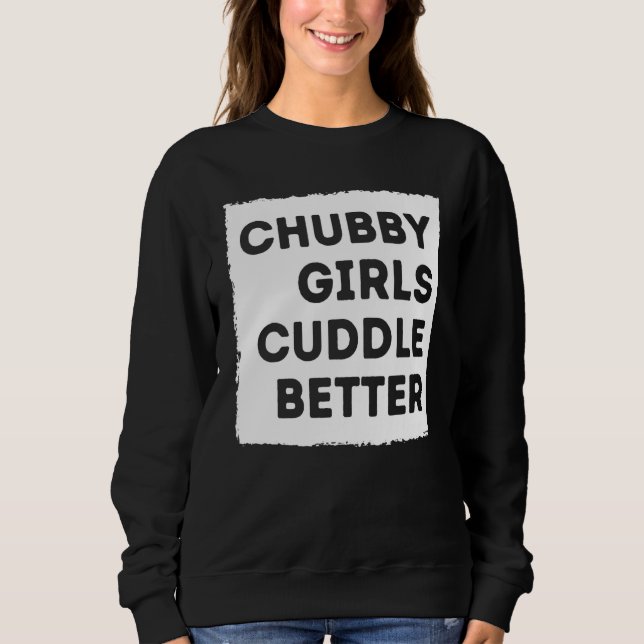 Sweatshirt Chubby Girl Cuddle Better Tee Women Pride (Devant)