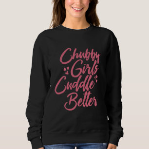 Sweatshirt Chubby Girls Cuddle Better