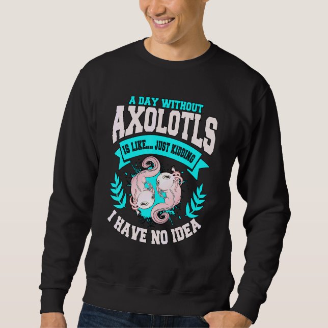 Sweatshirt Citation Axolotl Par Jour Sans Axolotls (Devant)