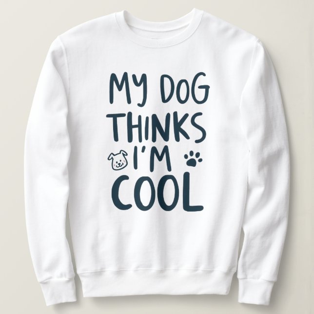 Sweatshirt Citation drôle Mon chien pense que je suis cool (Design devant)