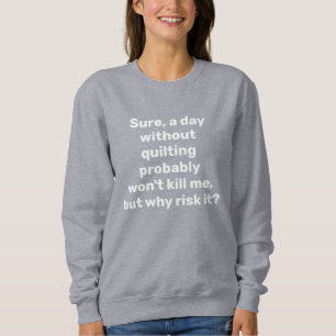 Sweatshirt Citation drôle pour les quilteurs Humour de coutur