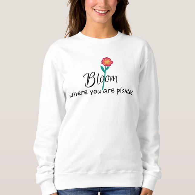Sweatshirt Citation inspirante - Fleur où vous êtes planté (Devant)