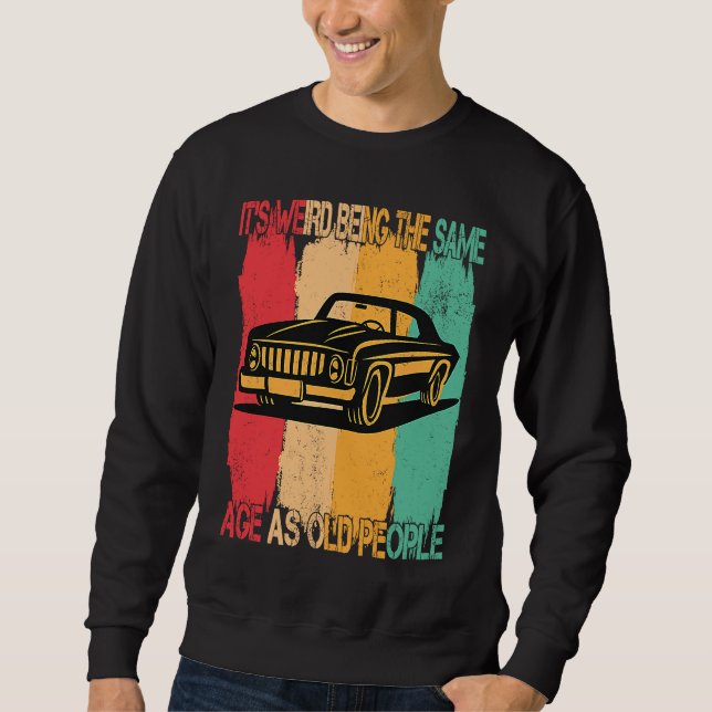Sweatshirt Classic  Car Its Weird Being The Same Age As Old P (Devant)