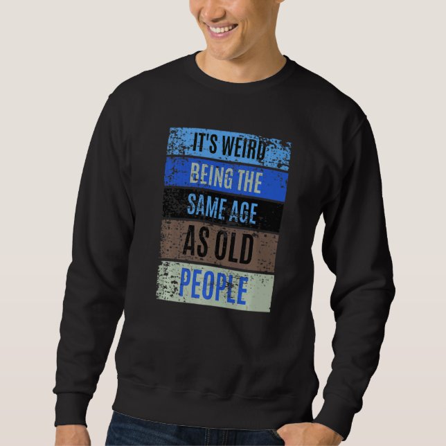 Sweatshirt Classique C'est bizarre d'avoir le même âge que le (Devant)