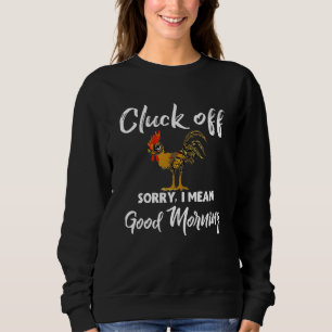 Sweatshirt Cluck Off Désolé Je Veux Dire Bon Matin Coq