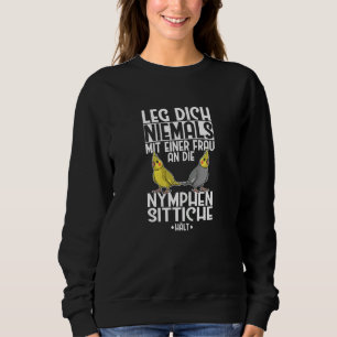 Sweatshirt Cockatiel Leg Dich Niemals Frau An Cockatiel