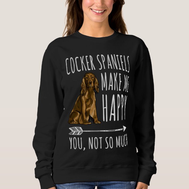 Sweatshirt Cocker Spaniels Make Me Happy You Not So Much Dog (Devant)