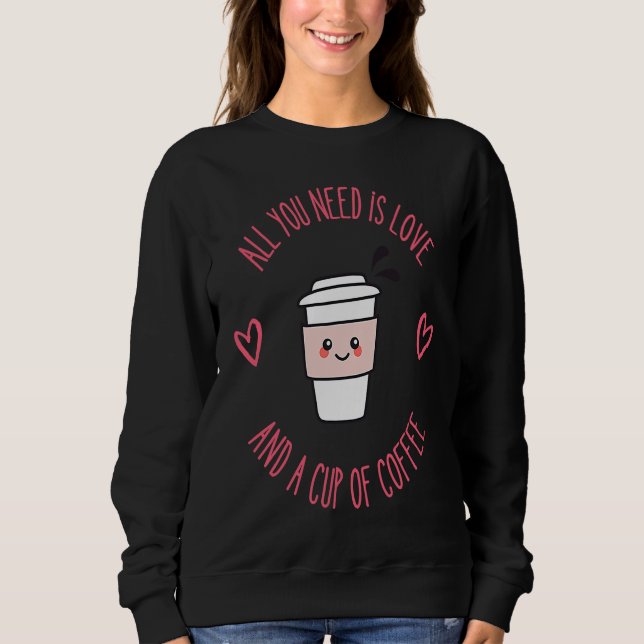 Sweatshirt Coffee  All You Need Is Love And Coffee (Devant)