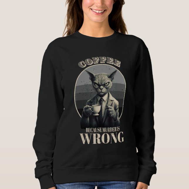 Sweatshirt Coffee Because Murder Is Wrong  Tabby Cat Drinks C (Devant)