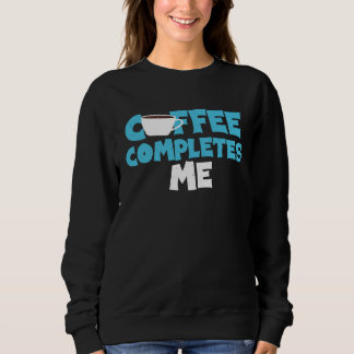 Sweatshirt coffee compliments me coffee saying perfect  idea