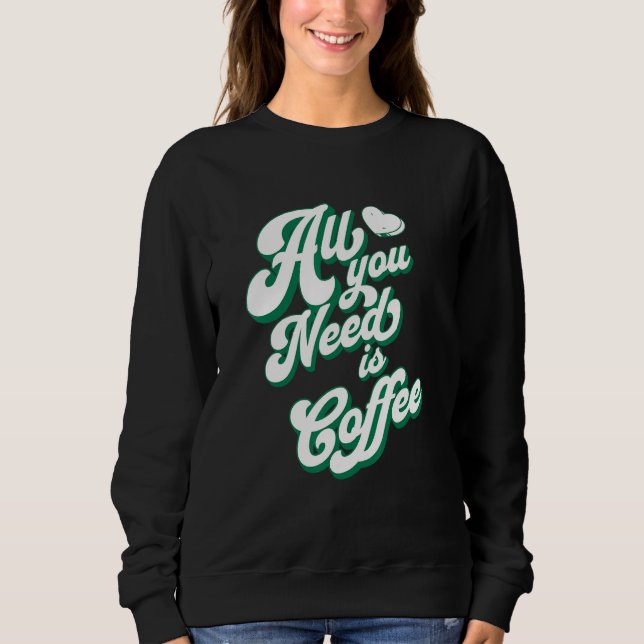 Sweatshirt Coffee  Cute I Love Coffee All You Need is Coffee (Devant)