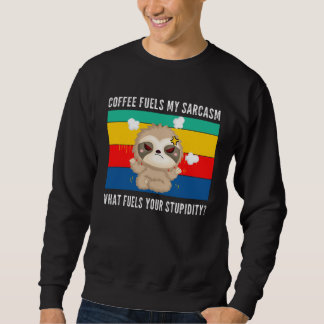 Sweatshirt coffee fuels my sarcasm what fuels your stupidity 