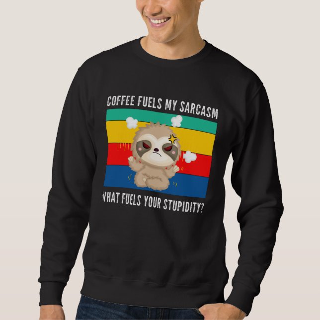 Sweatshirt coffee fuels my sarcasm what fuels your stupidity  (Devant)