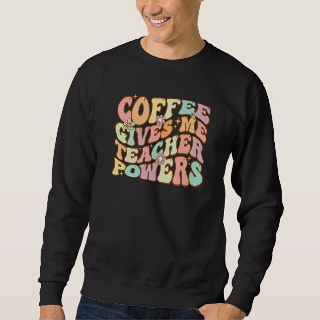 Sweatshirt Coffee Gives Me Teacher Powers Retro  Teachers (Devant)