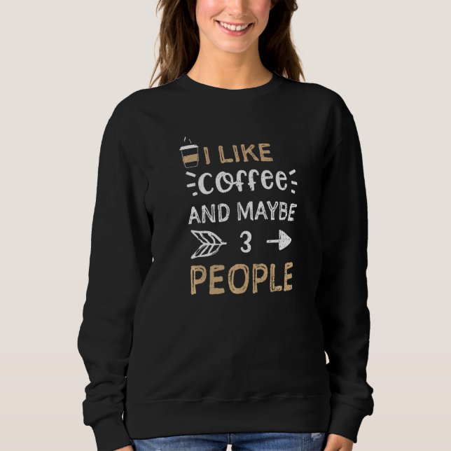 Sweatshirt Coffee I Like Coffee And Maybe 3 People Coffee (Devant)