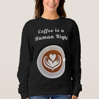 Sweatshirt Coffee Is a Human Right Funny Coffee Mug Cup Coffe
