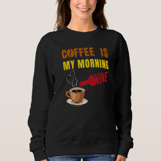 Sweatshirt Coffee is my Morning Wine Coffee and Wine Lovers M