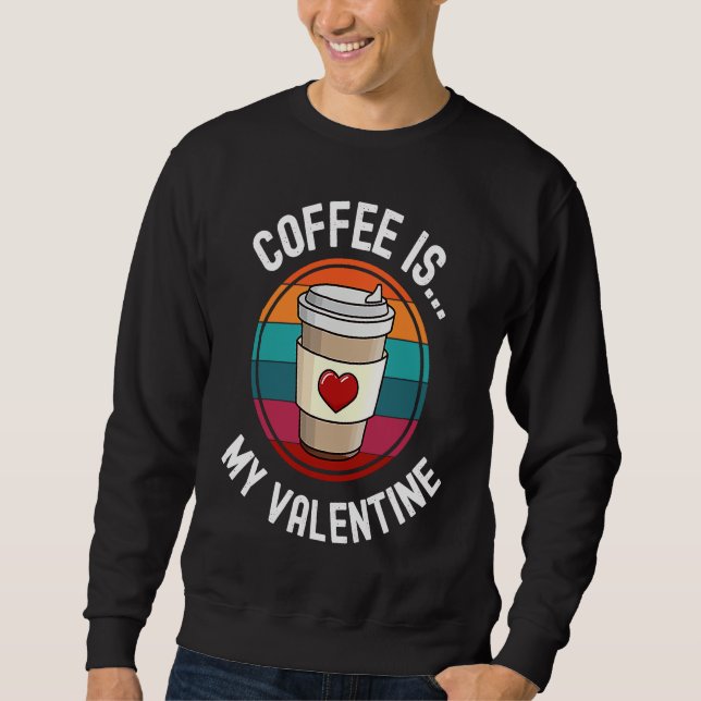 Sweatshirt Coffee Is My Valentine Coffee   Valentines Day (Devant)
