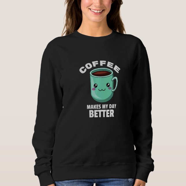 Sweatshirt Coffee Makes My Day Better for Coffee Mug Lovers P (Devant)