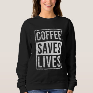 Sweatshirt Coffee Saves Lives Funny Coffee Drinker's Lover Sa