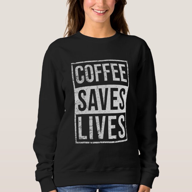 Sweatshirt Coffee Saves Lives Funny Coffee Drinker's Lover Sa (Devant)
