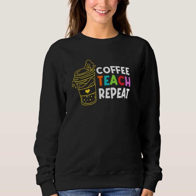 Sweatshirt Coffee Teach Repeat School Enseignant Éducation Ca (Devant)
