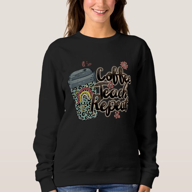 Sweatshirt Coffee Teach Repeat School Teacher Squad Life Coff (Devant)