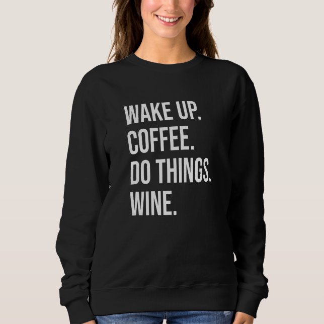 Sweatshirt Coffee Wine - Réveillez-vous Café Faire des choses (Devant)