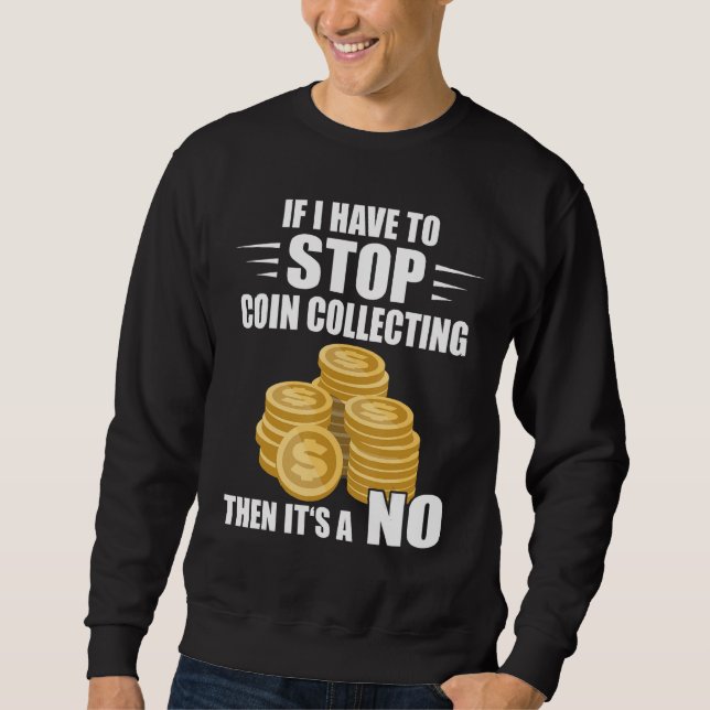 Sweatshirt Coin Collecting If I Have To Stop Numismatist Coin (Devant)
