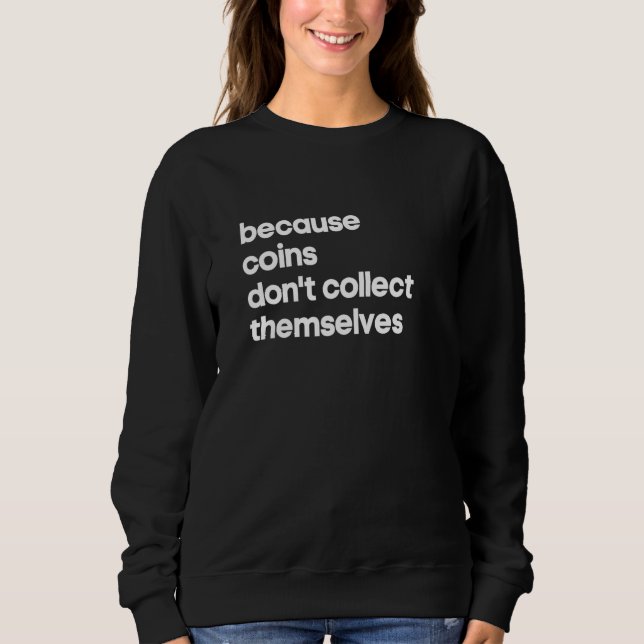 Sweatshirt Coin Collector Numismatist  Don't Collect Themselv (Devant)