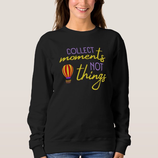Sweatshirt Collect Moments Not Things Inspirational For Trave (Devant)