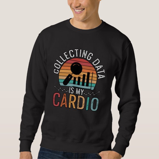 Sweatshirt Collecting Data Is My Cardio For Analysists Scient (Devant)