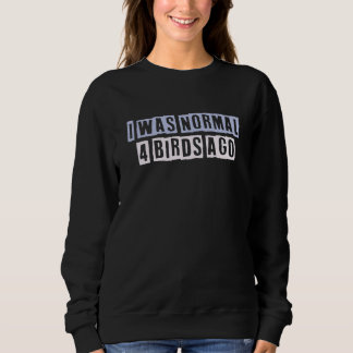 Sweatshirt Colored Quotes Ideas I Was Normal 4 Birds Ago