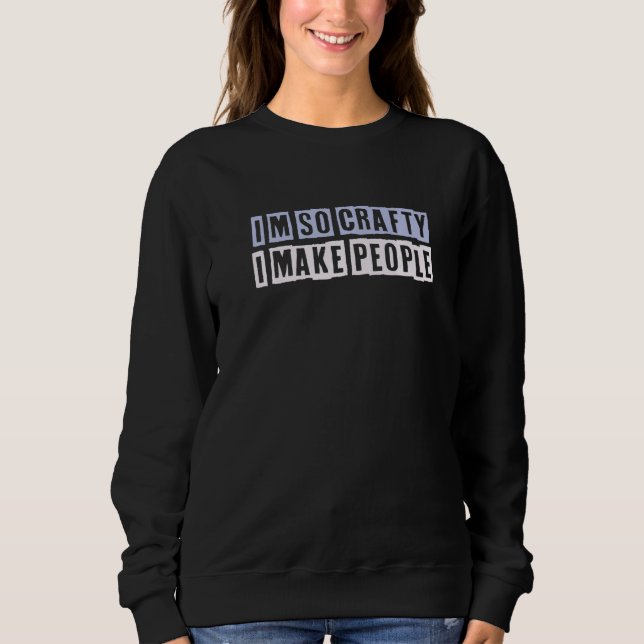 Sweatshirt Colored Quotes Ideas I'm So Crafty I Make People (Devant)