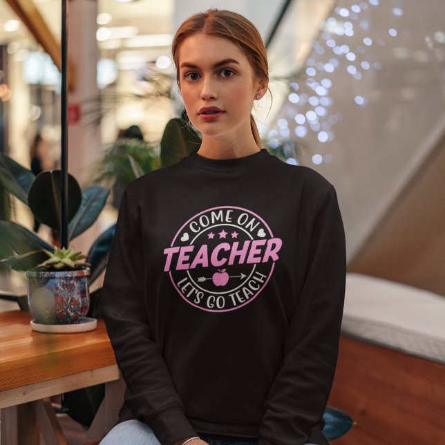 Sweatshirt Come on Teacher Let's go Teach (Créateur téléchargé)