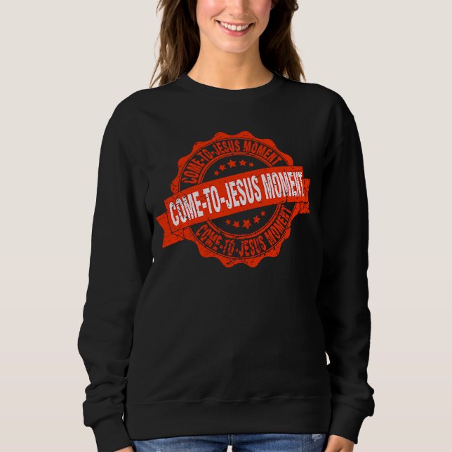 Sweatshirt Come To Jesus Moment Christian Christianity Quote  (Devant)