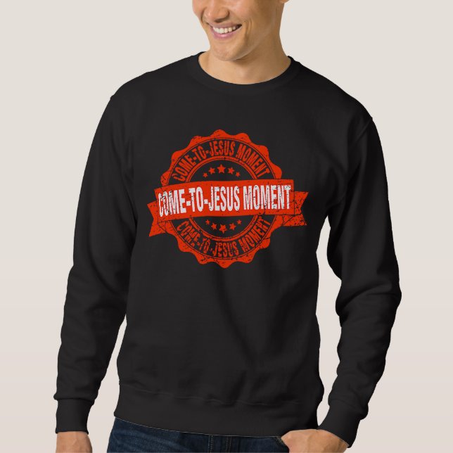 Sweatshirt Come To Jesus Moment Christian Christianity Quote  (Devant)