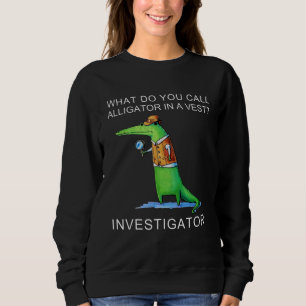 Sweatshirt Comment Appelez-Vous Alligator Dans Un Enquêteur D