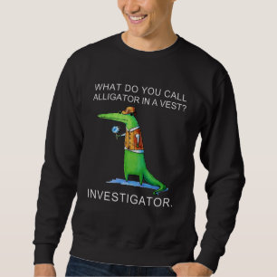 Sweatshirt Comment Appelez-Vous Alligator Dans Un Enquêteur D
