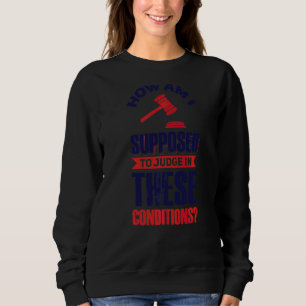 Sweatshirt Comment Suis-Je Supposé Juger Dans Ces Conditions