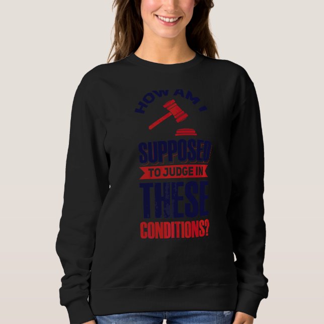 Sweatshirt Comment Suis-Je Supposé Juger Dans Ces Conditions  (Devant)