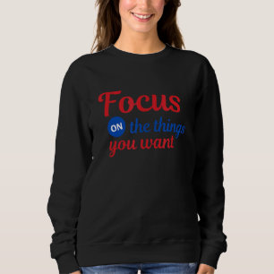 Sweatshirt Concentrez-vous sur ce que vous voulez