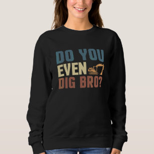Sweatshirt Conducteur de pelleteuse Do You Even Dig Bro