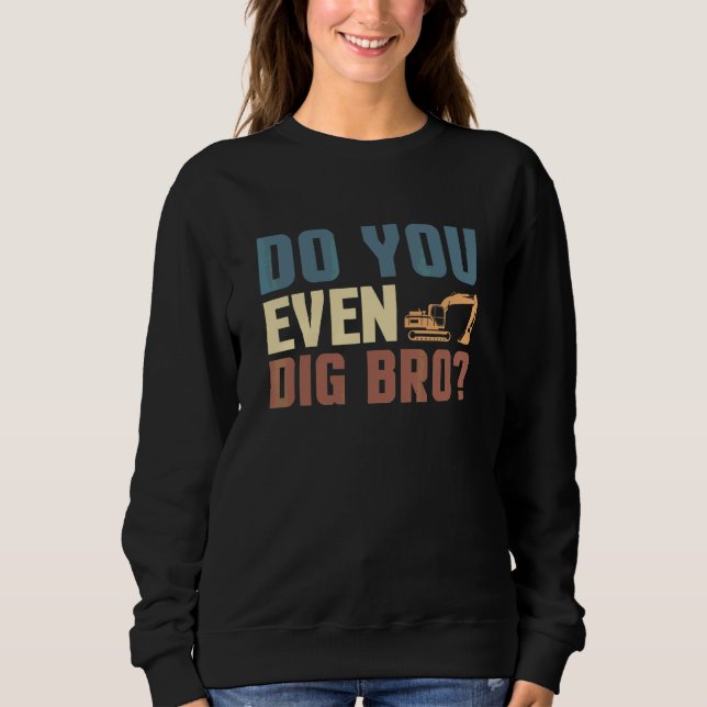 Sweatshirt Conducteur de pelleteuse Do You Even Dig Bro (Devant)