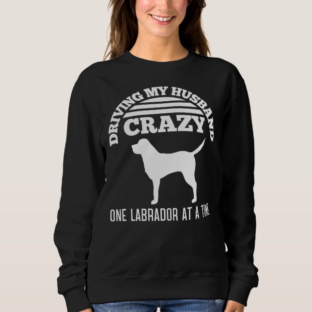Sweatshirt Conduire Mon Mari Fou Un Labrador À La Fois (Devant)