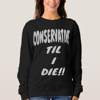 Sweatshirt CONSERVATIVE TIL I DIE  Gear  Political Right Wing