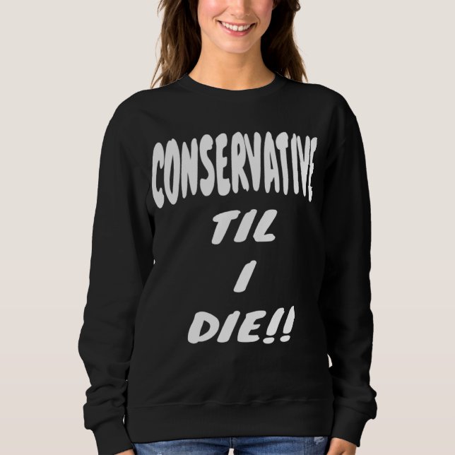 Sweatshirt CONSERVATIVE TIL I DIE  Gear  Political Right Wing (Devant)