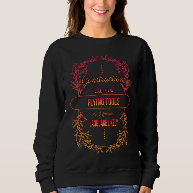 Sweatshirt Construction Caution Flying Tools  Sarcastic Humor (Devant)