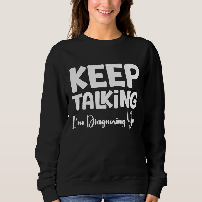 Sweatshirt Continuez à parler Je vous diagnostique (Devant)